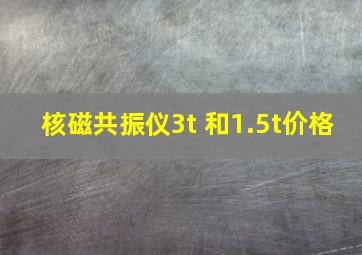 核磁共振仪3t 和1.5t价格